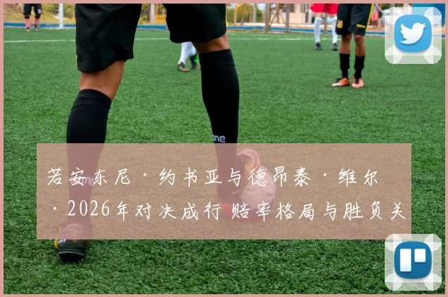 若安东尼·约书亚与德昂泰·维尔德2026年对决成行 赔率格局与胜负关键点解析
