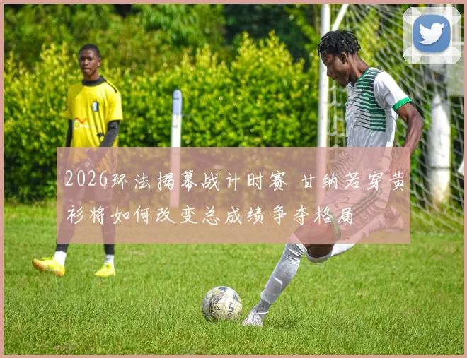 2026环法揭幕战计时赛 甘纳若穿黄衫将如何改变总成绩争夺格局