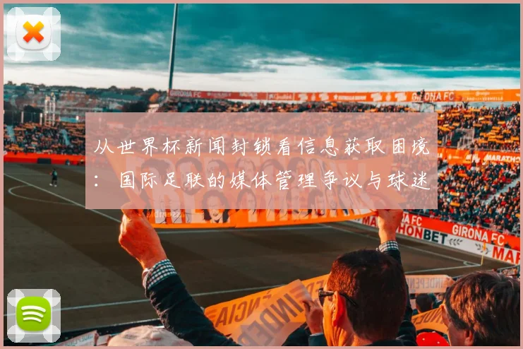 从世界杯新闻封锁看信息获取困境：国际足联的媒体管理争议与球迷知情权